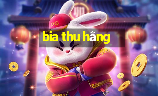 bia thu hằng