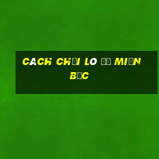 cách chơi lô đề miền bắc