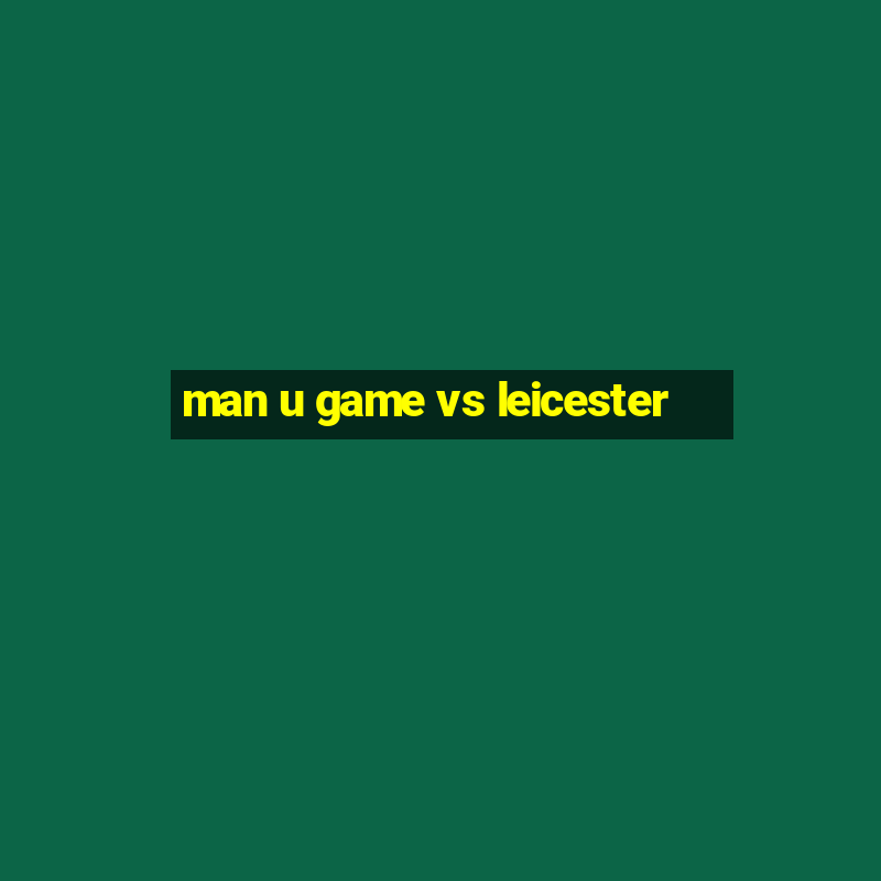 man u game vs leicester