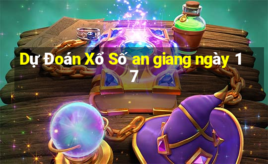 Dự Đoán Xổ Số an giang ngày 17