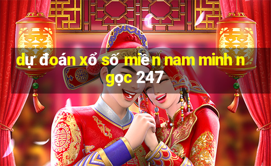 dự đoán xổ số miền nam minh ngọc 247