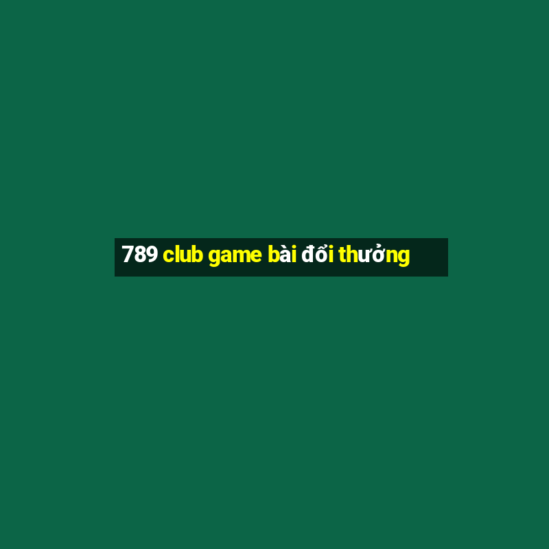 789 club game bai doi thuong