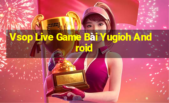 Vsop Live Game Bài Yugioh Android