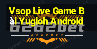 Vsop Live Game Bài Yugioh Android