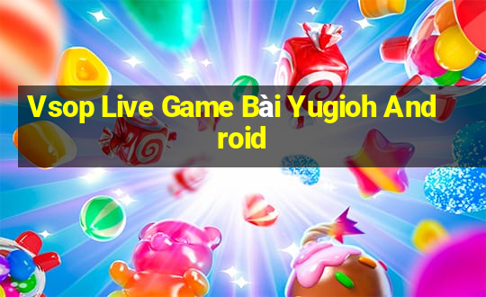 Vsop Live Game Bài Yugioh Android