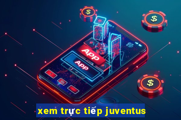 xem trực tiếp juventus