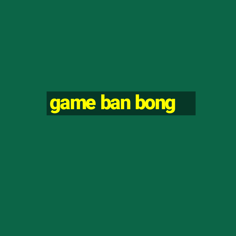 game ban bong