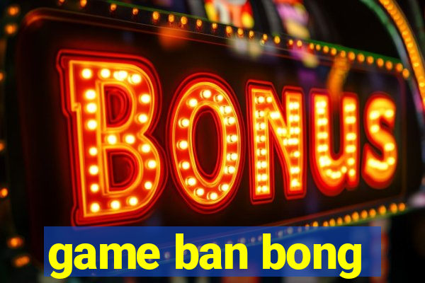 game ban bong