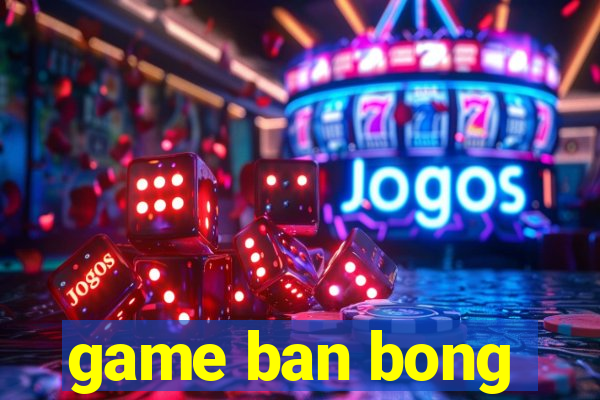 game ban bong