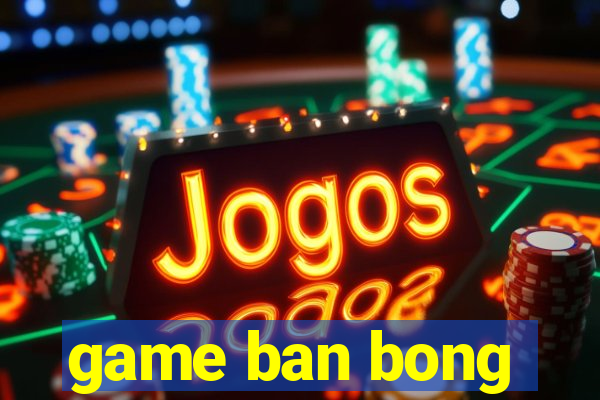 game ban bong