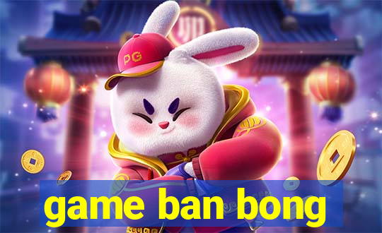 game ban bong