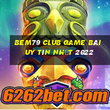 Bem79 Club Game Bài Uy Tín Nhất 2022