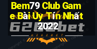 Bem79 Club Game Bài Uy Tín Nhất 2022