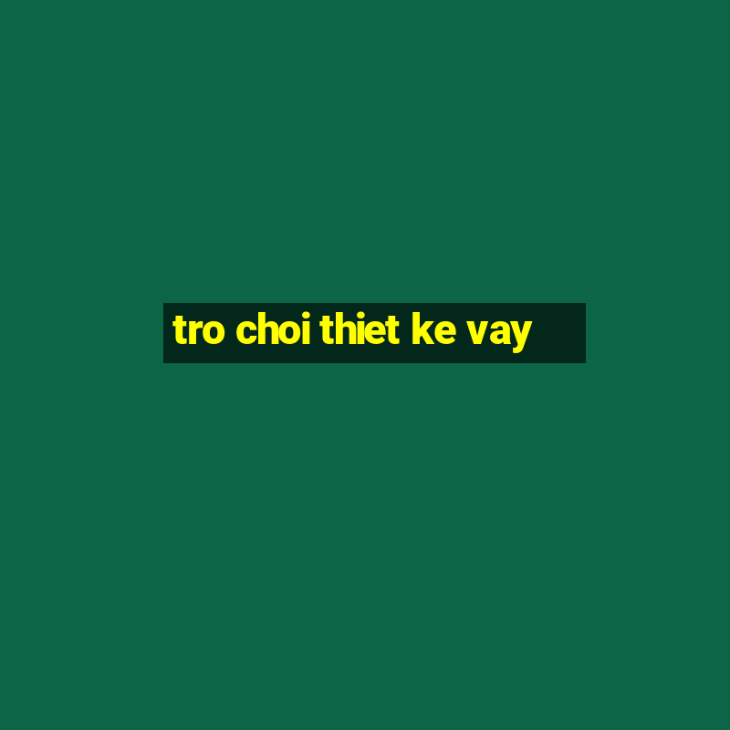 tro choi thiet ke vay