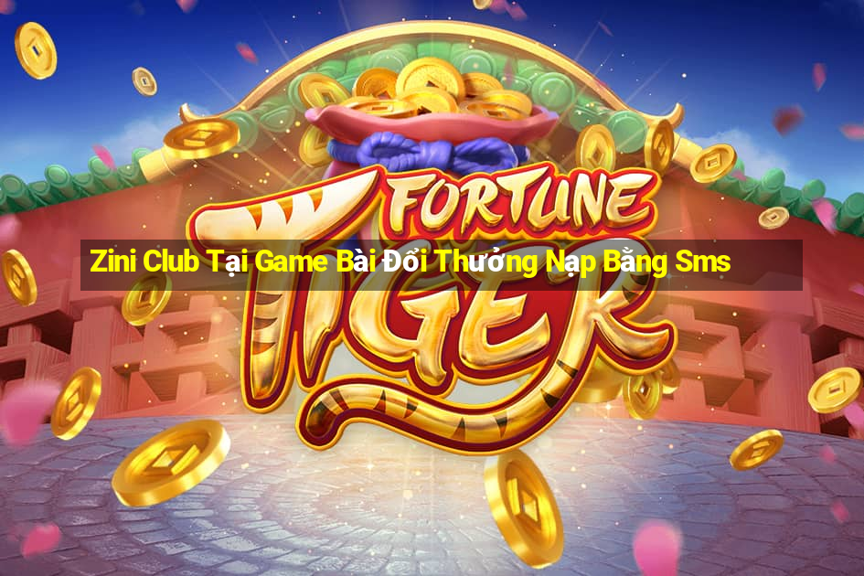 Zini Club Tại Game Bài Đổi Thưởng Nạp Bằng Sms