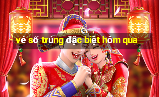 vé số trúng đặc biệt hôm qua