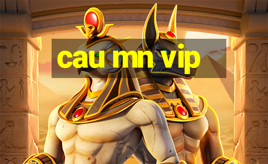 cau mn vip