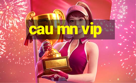 cau mn vip