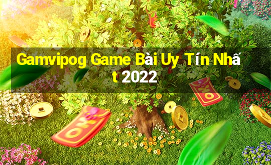 Gamvipog Game Bài Uy Tín Nhất 2022