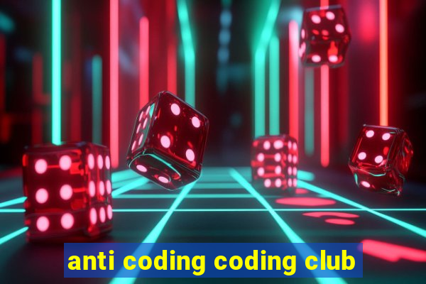 anti coding coding club