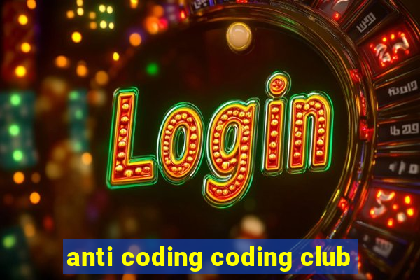 anti coding coding club