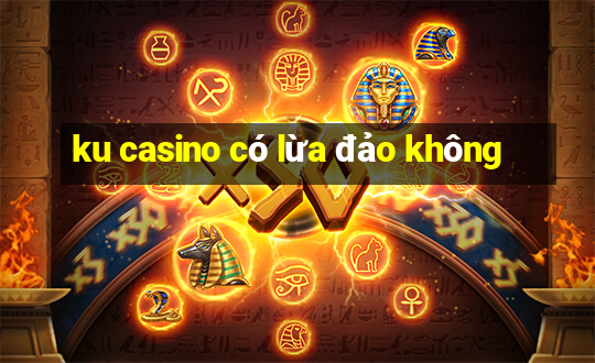 ku casino có lừa đảo không