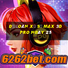 Dự Đoán Xổ Số max 3d pro ngày 25