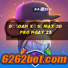 Dự Đoán Xổ Số max 3d pro ngày 25