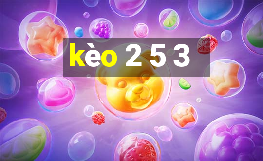 kèo 2 5 3