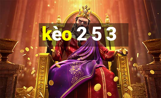 kèo 2 5 3