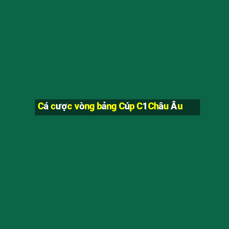 Cá cược vòng bảng Cúp C1 Châu Âu