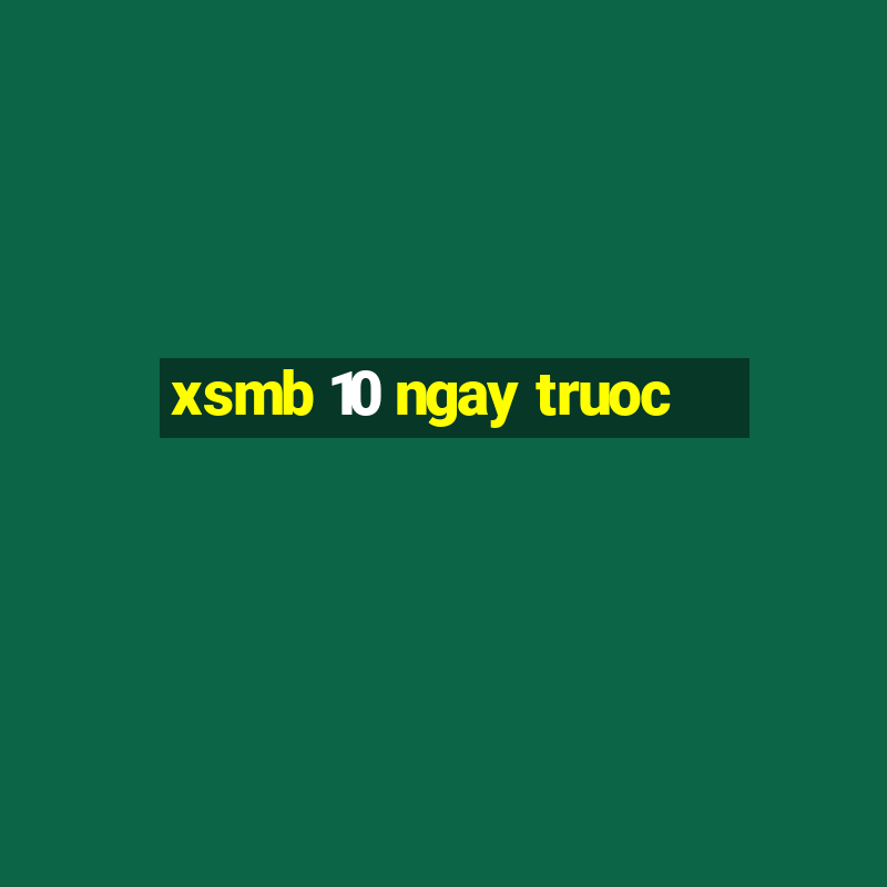 xsmb 10 ngay truoc