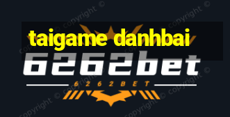 taigame danhbai