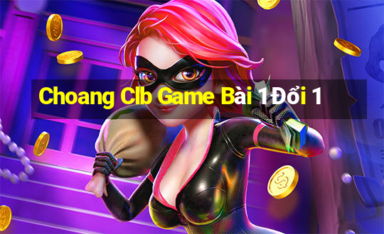 Choang Clb Game Bài 1 Đổi 1