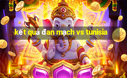 kết quả đan mạch vs tunisia