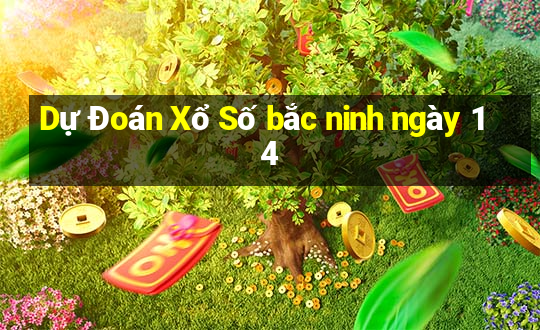 Dự Đoán Xổ Số bắc ninh ngày 14