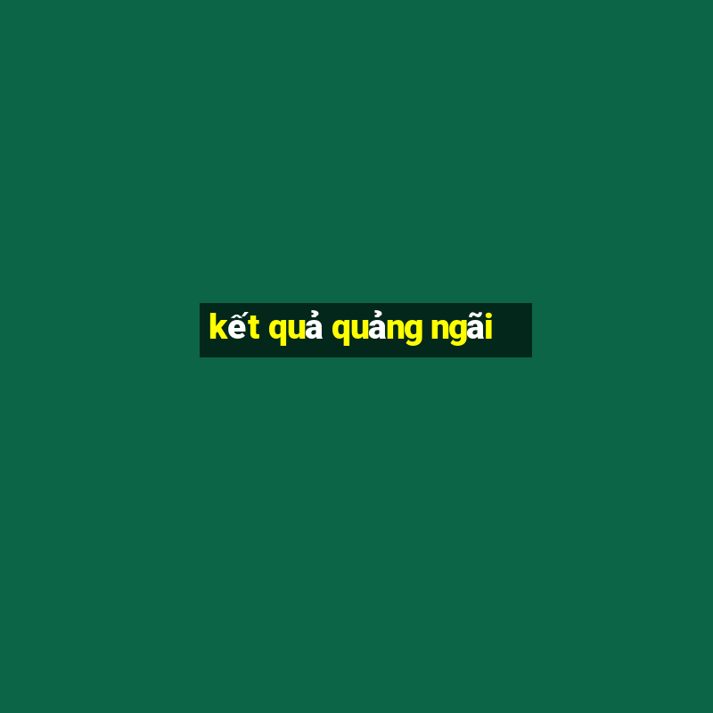 kết quả quảng ngãi