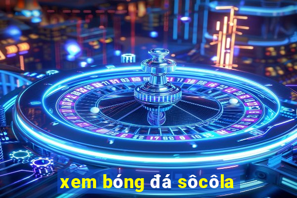 xem bóng đá sôcôla