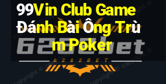 99Vin Club Game Đánh Bài Ông Trùm Poker