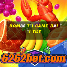 Dom88 Tại Game Bài Đổi The