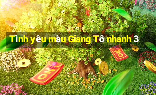 Tình yêu màu Giang Tô nhanh 3