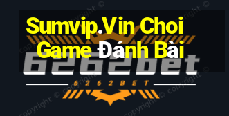 Sumvip.Vin Choi Game Đánh Bài