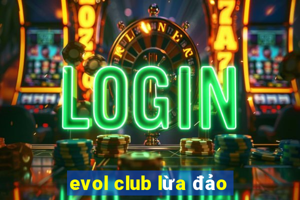 evol club lừa đảo