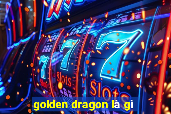 golden dragon là gì