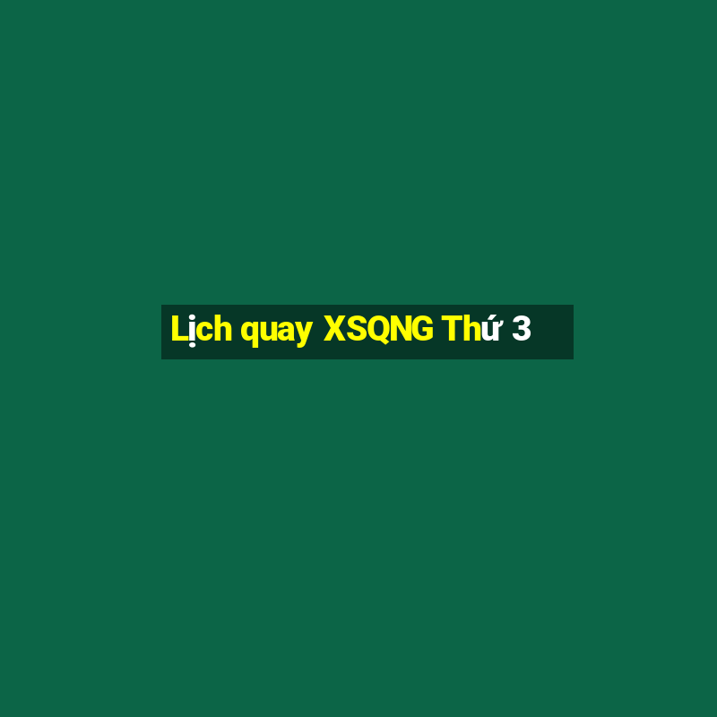 Lịch quay XSQNG Thứ 3