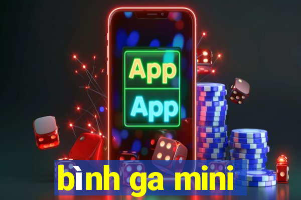 bình ga mini