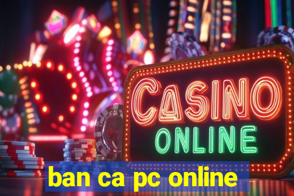 ban ca pc online