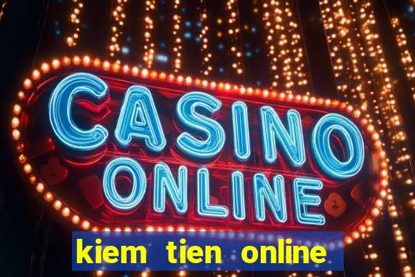 kiem tien online tren mang