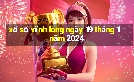 xổ số vĩnh long ngày 19 tháng 1 năm 2024