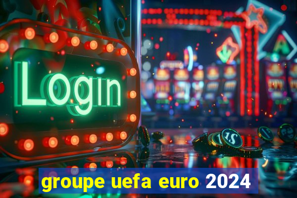 groupe uefa euro 2024